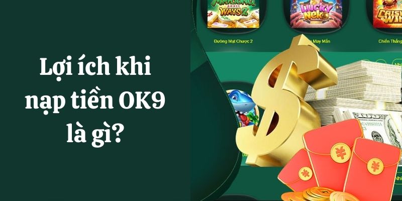 Lợi ích của việc nạp tiền OK9